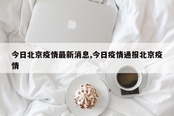 今日北京疫情最新消息,今日疫情通报北京疫情