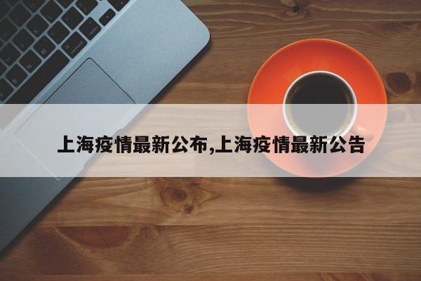 上海疫情最新公布,上海疫情最新公告