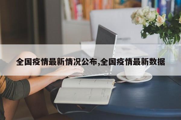 全国疫情最新情况公布,全国疫情最新数据