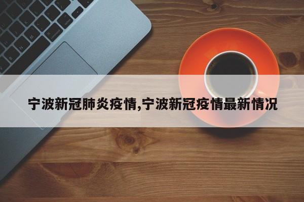 宁波新冠肺炎疫情,宁波新冠疫情最新情况