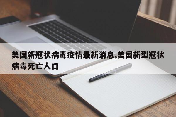 美国新冠状病毒疫情最新消息,美国新型冠状病毒死亡人口